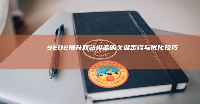 SEO2：提升网站排名的关键步骤与优化技巧